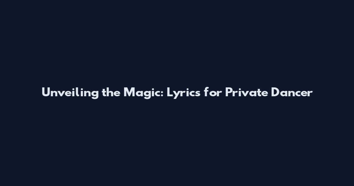 Unveiling the Magic: Lyrics for Private Dancer