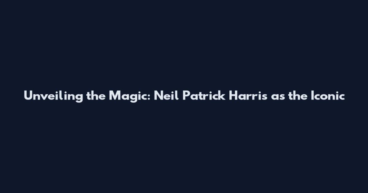Unveiling the Magic: Neil Patrick Harris as the Iconic