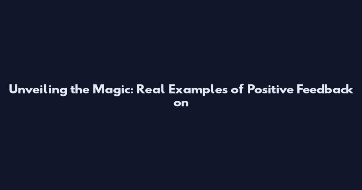 Unveiling the Magic: Real Examples of Positive Feedback on