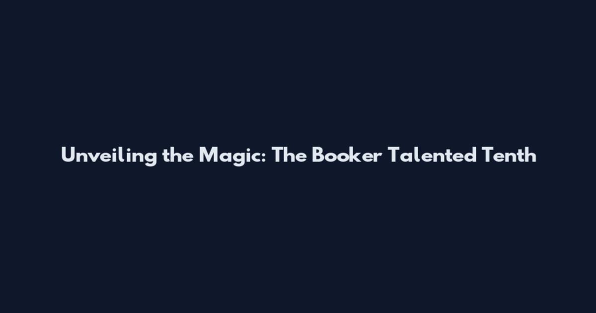 Unveiling the Magic: The Booker Talented Tenth