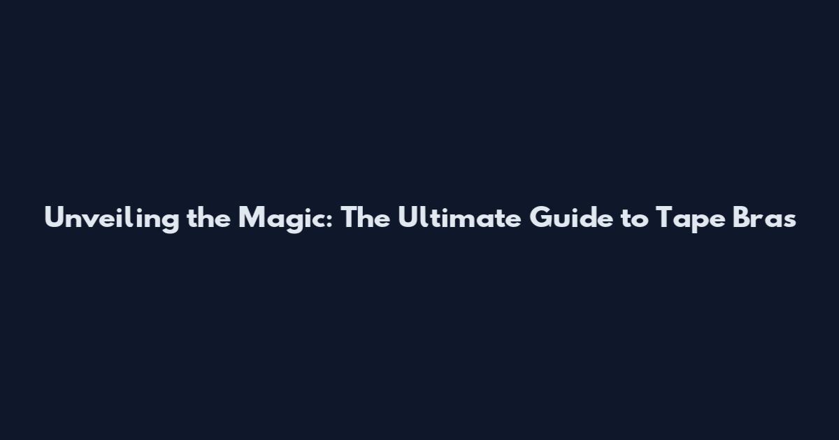 Unveiling the Magic: The Ultimate Guide to Tape Bras