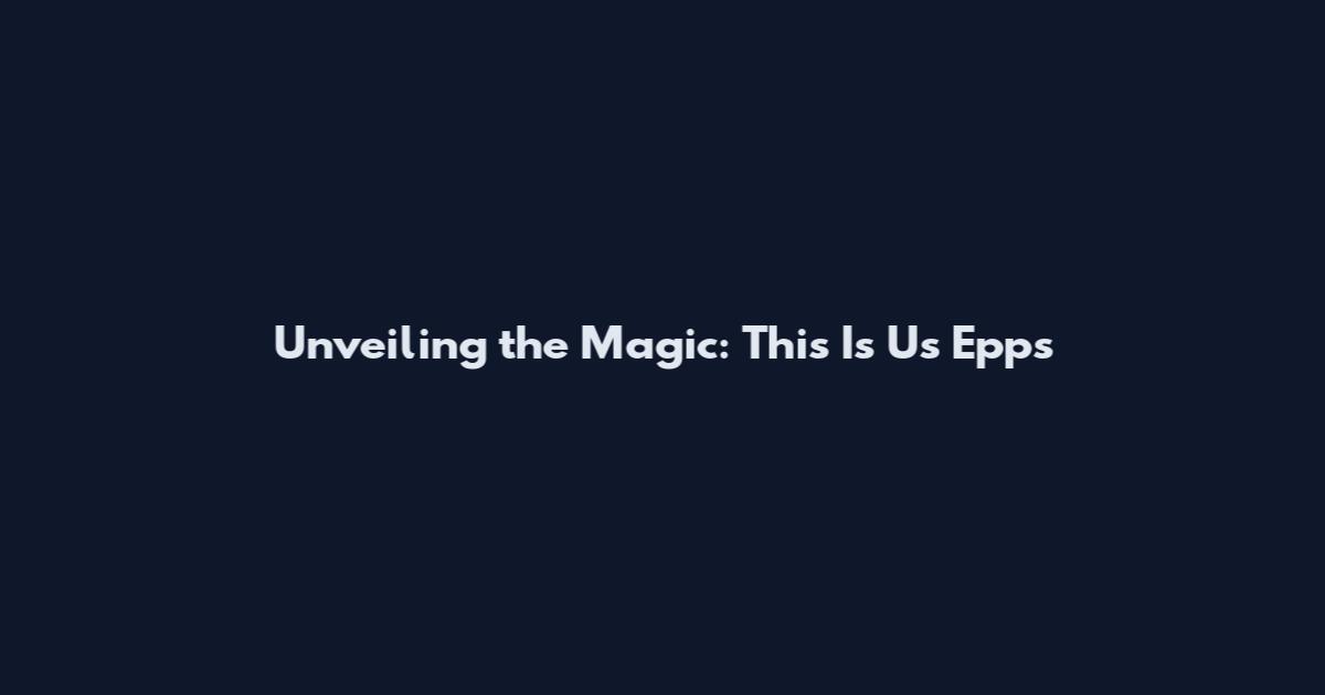 Unveiling the Magic: This Is Us Epps