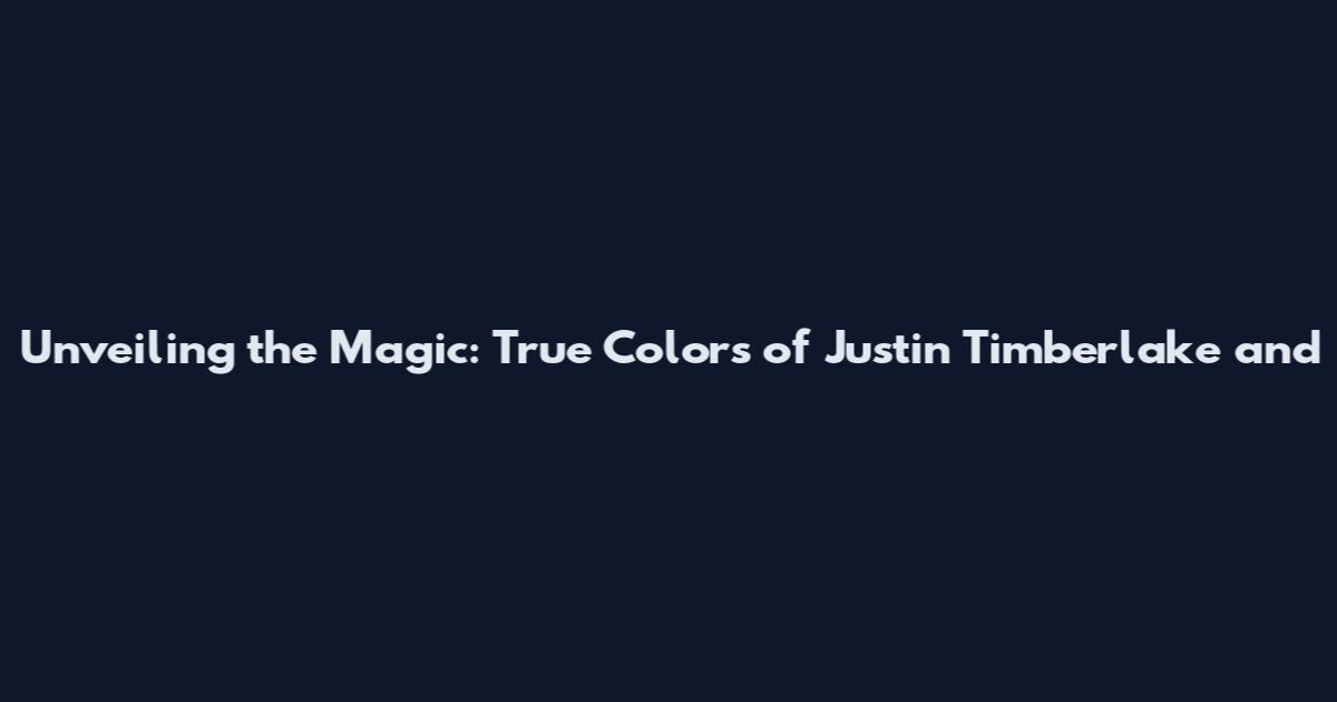 Unveiling the Magic: True Colors of Justin Timberlake and