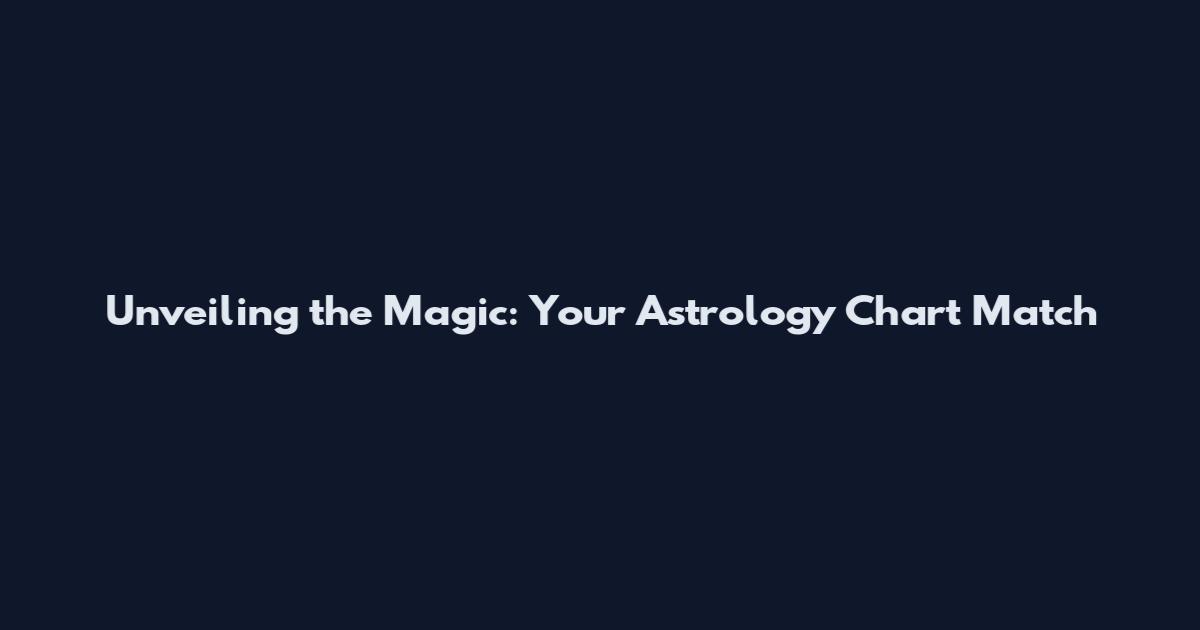 Unveiling the Magic: Your Astrology Chart Match