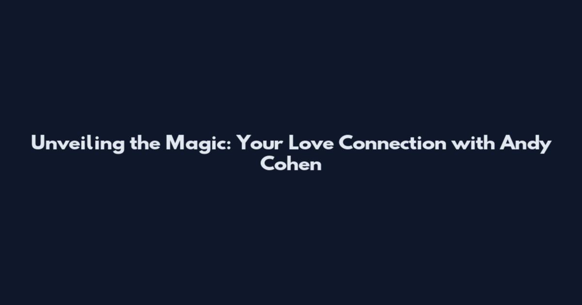 Unveiling the Magic: Your Love Connection with Andy Cohen