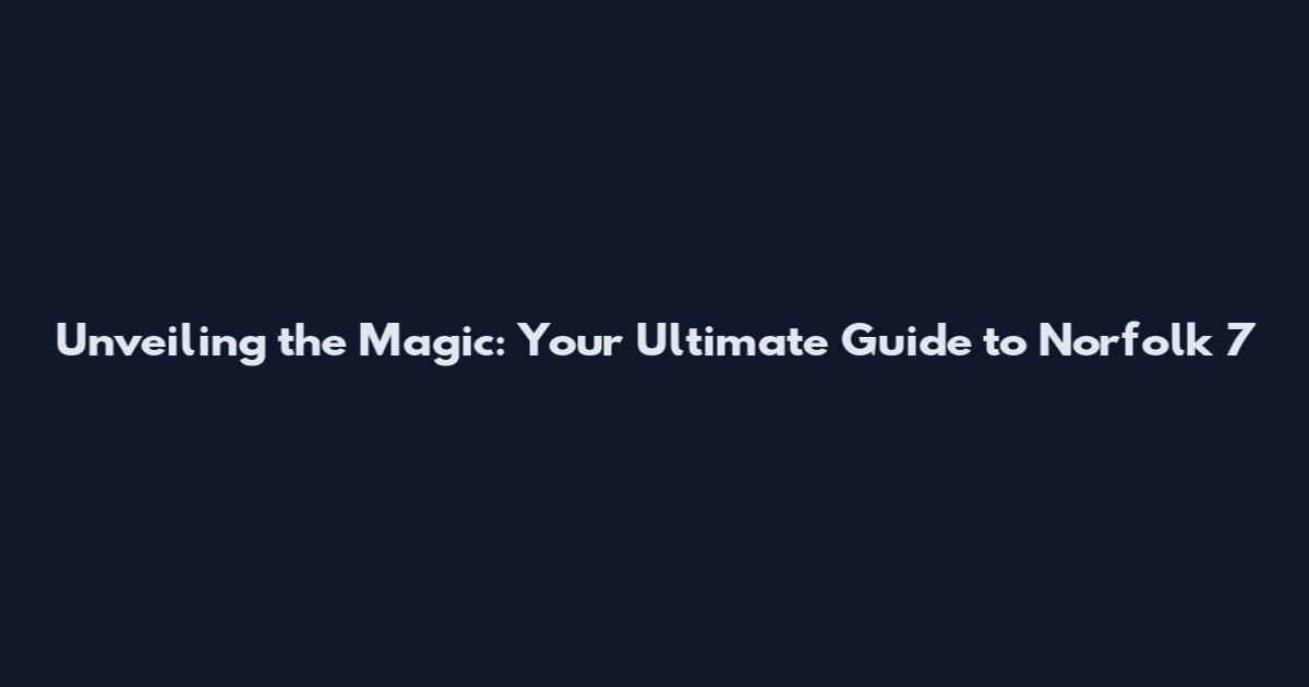 Unveiling the Magic: Your Ultimate Guide to Norfolk 7