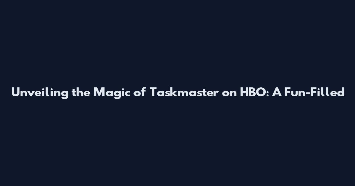 Unveiling the Magic of "Taskmaster" on HBO: A Fun-Filled