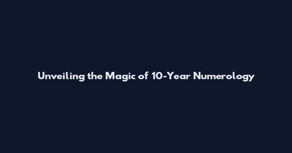 Unveiling the Magic of 10-Year Numerology