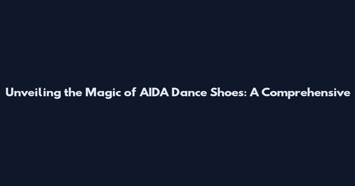 Unveiling the Magic of AIDA Dance Shoes: A Comprehensive