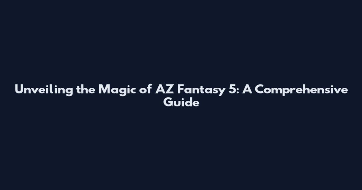 Unveiling the Magic of AZ Fantasy 5: A Comprehensive Guide