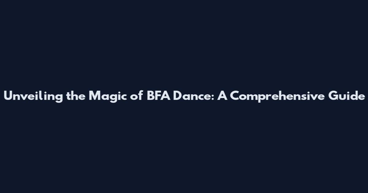 Unveiling the Magic of BFA Dance: A Comprehensive Guide