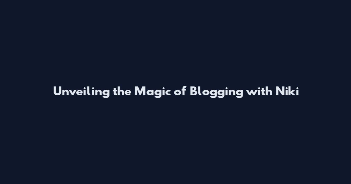 Unveiling the Magic of Blogging with Niki