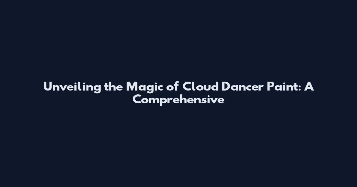 Unveiling the Magic of Cloud Dancer Paint: A Comprehensive