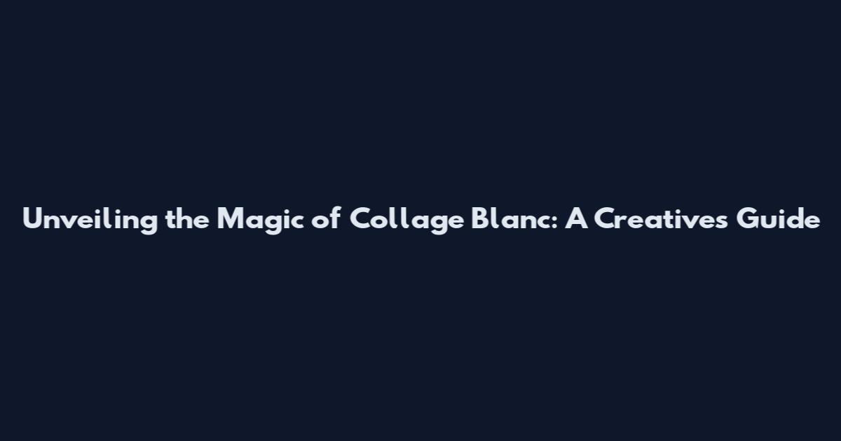 Unveiling the Magic of Collage Blanc: A Creative's Guide