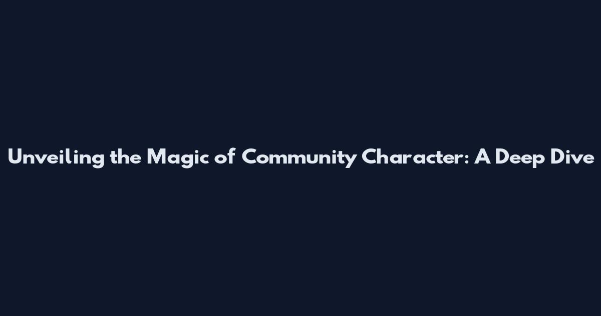 Unveiling the Magic of Community Character: A Deep Dive