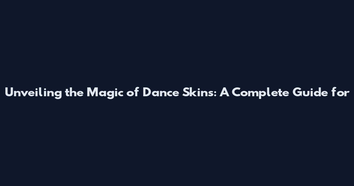 Unveiling the Magic of Dance Skins: A Complete Guide for