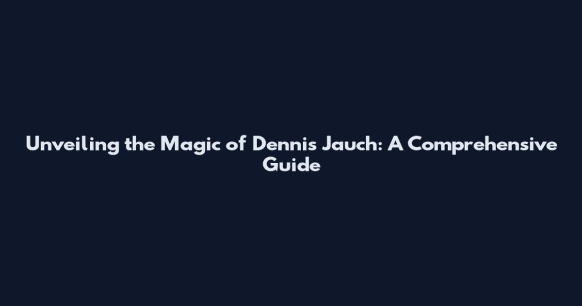 Unveiling the Magic of Dennis Jauch: A Comprehensive Guide