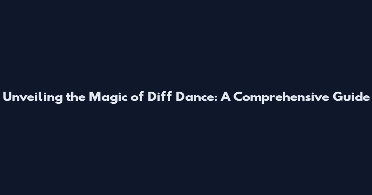 Unveiling the Magic of Diff Dance: A Comprehensive Guide