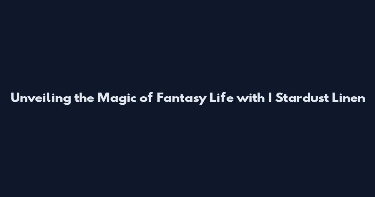 Unveiling the Magic of Fantasy Life with I Stardust Linen