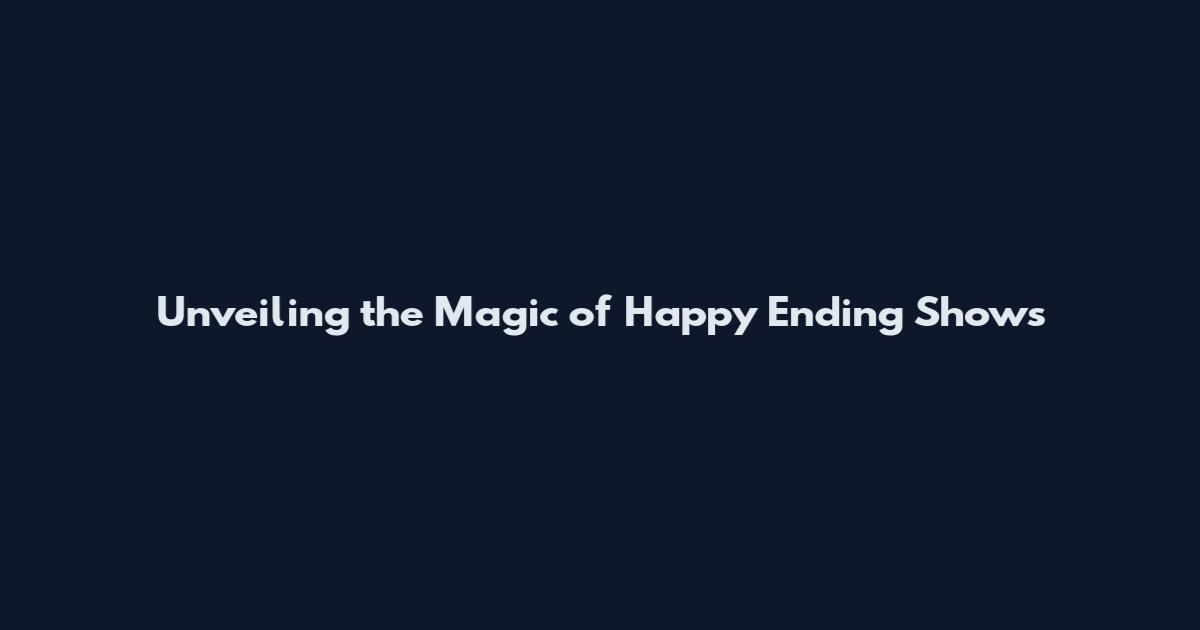 Unveiling the Magic of Happy Ending Shows