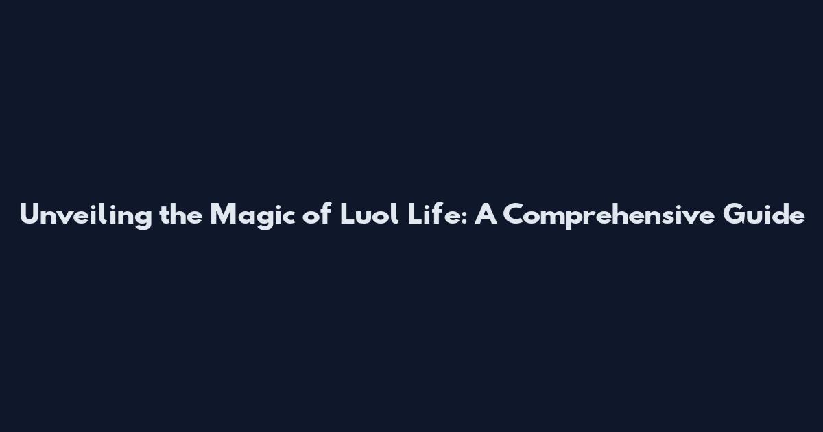 Unveiling the Magic of Luol Life: A Comprehensive Guide
