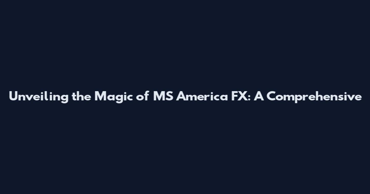 Unveiling the Magic of MS America FX: A Comprehensive
