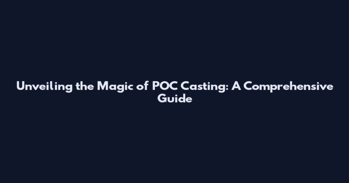 Unveiling the Magic of POC Casting: A Comprehensive Guide