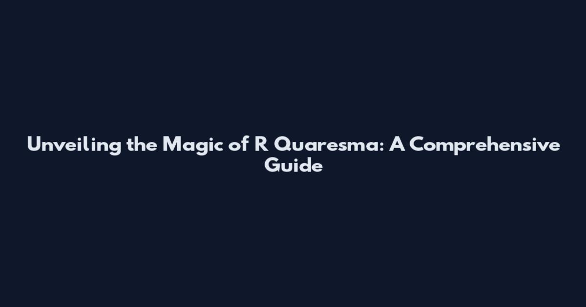 Unveiling the Magic of R Quaresma: A Comprehensive Guide