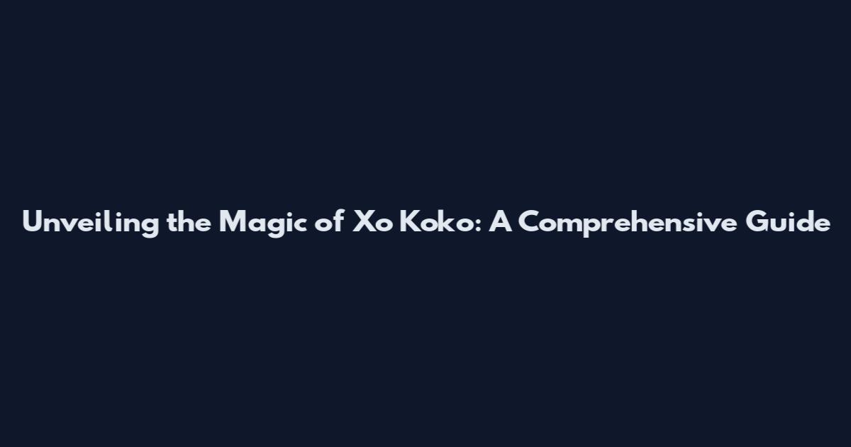 Unveiling the Magic of Xo Koko: A Comprehensive Guide