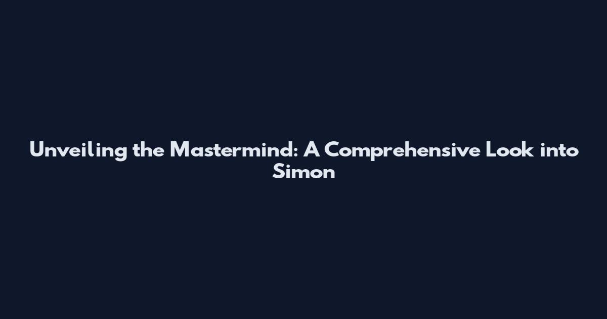 Unveiling the Mastermind: A Comprehensive Look into Simon
