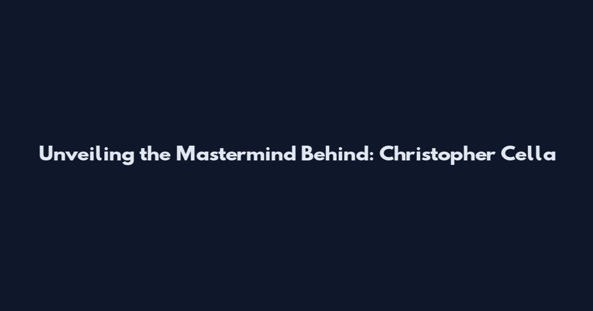 Unveiling the Mastermind Behind: Christopher Cella