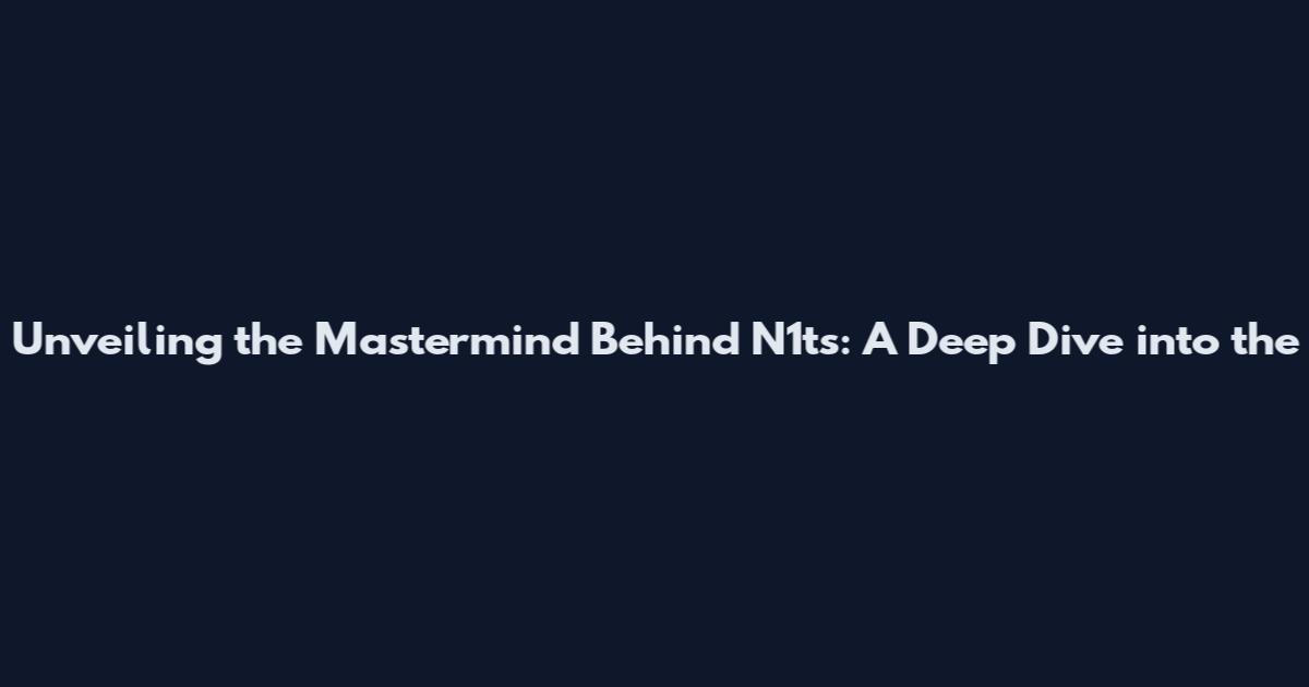 Unveiling the Mastermind Behind N1ts: A Deep Dive into the
