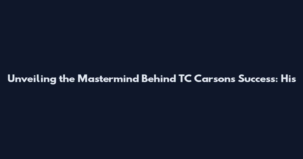Unveiling the Mastermind Behind TC Carson's Success: His