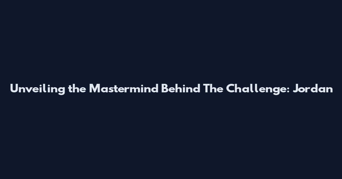 Unveiling the Mastermind Behind The Challenge: Jordan