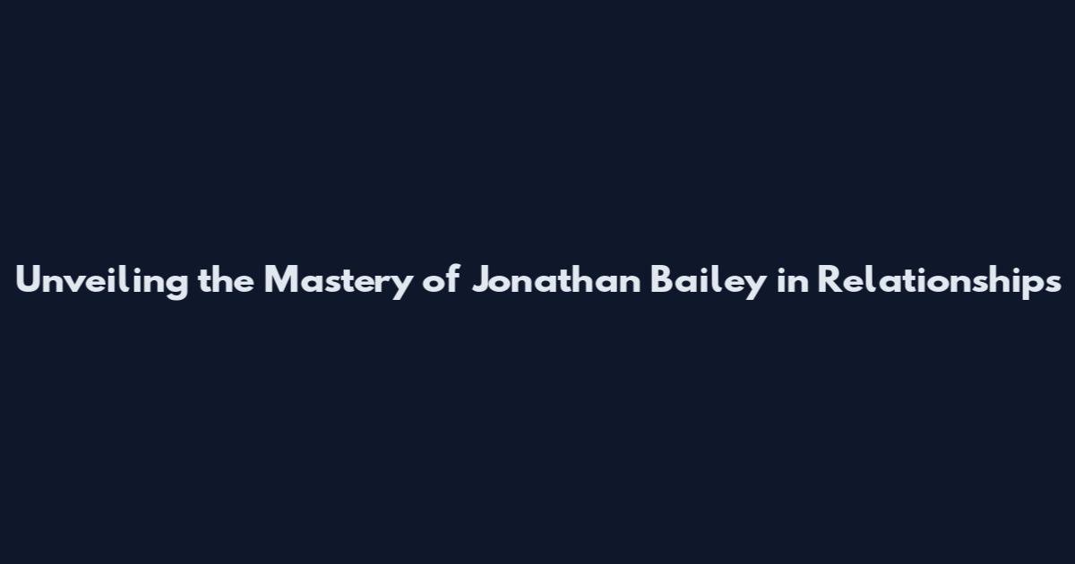 Unveiling the Mastery of Jonathan Bailey in Relationships