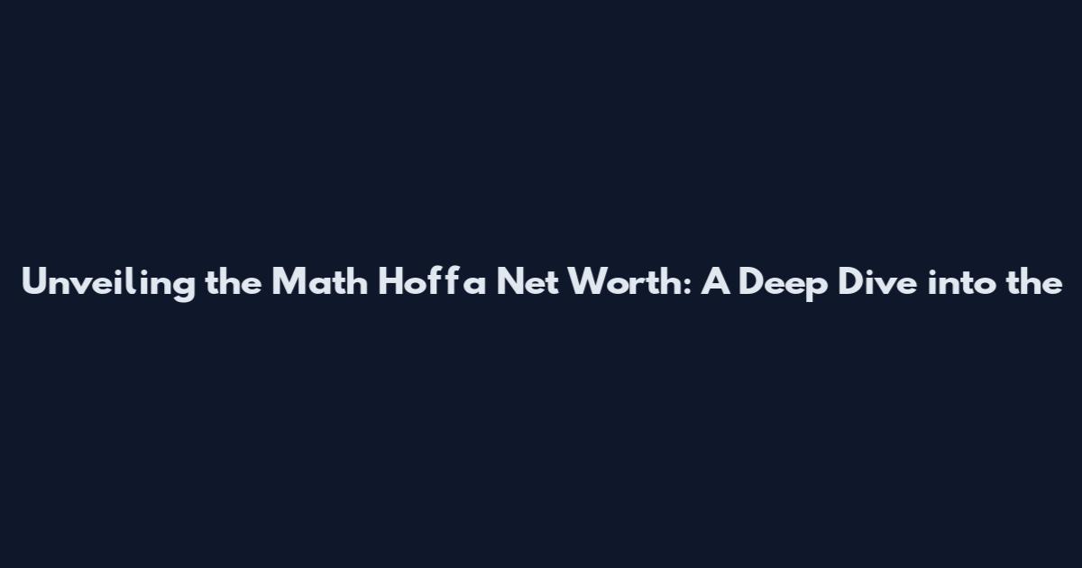 Unveiling the Math Hoffa Net Worth: A Deep Dive into the