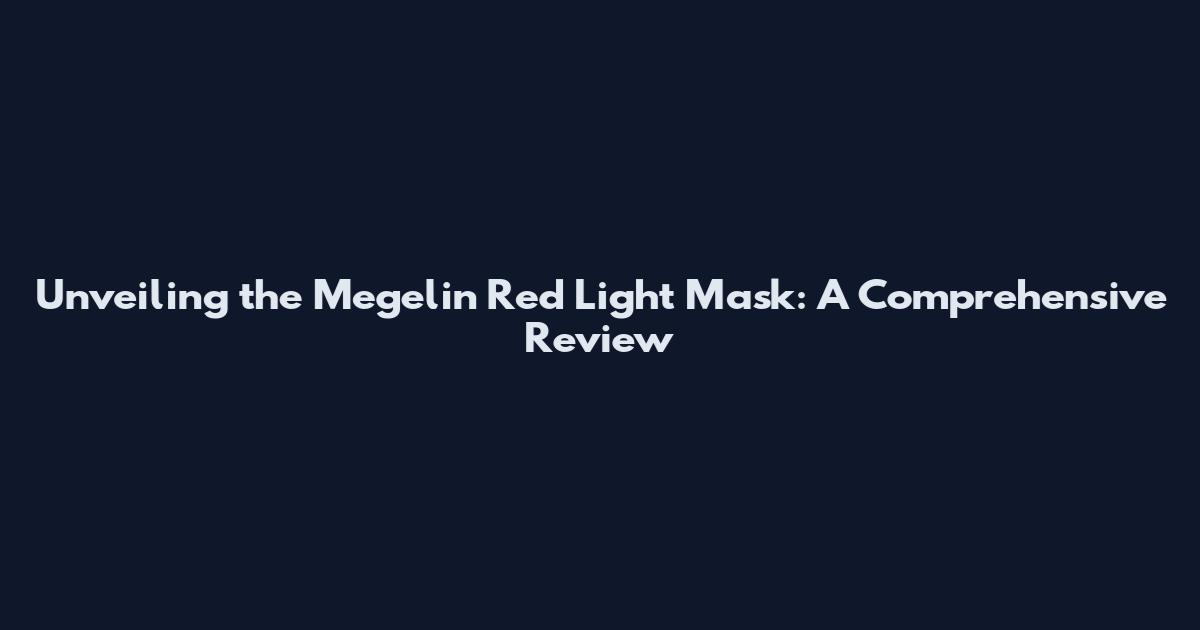 Unveiling the Megelin Red Light Mask: A Comprehensive Review
