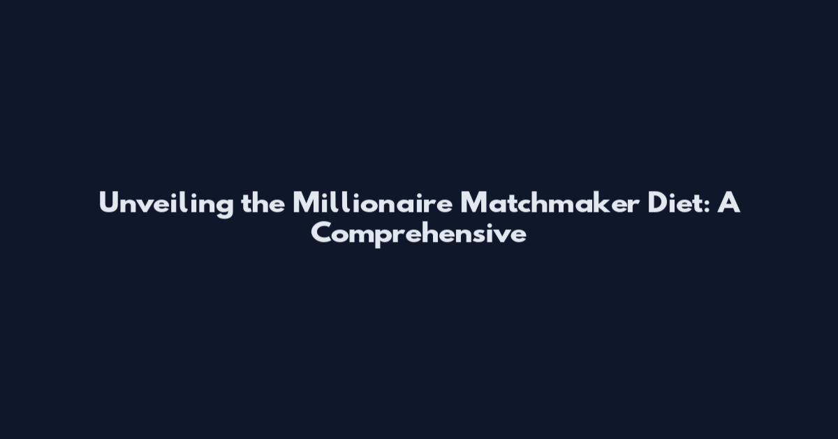 Unveiling the Millionaire Matchmaker Diet: A Comprehensive