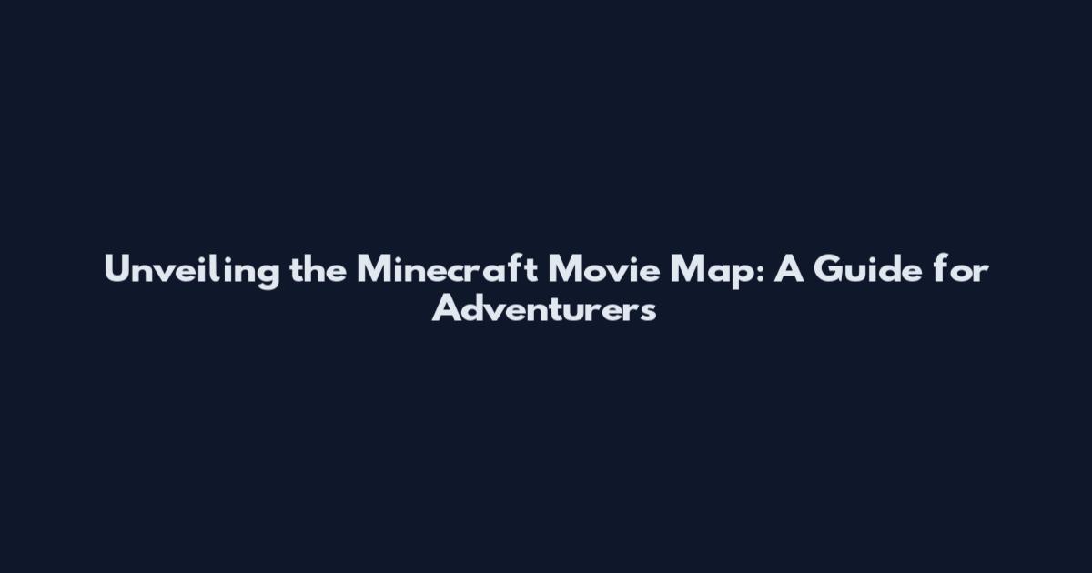 Unveiling the Minecraft Movie Map: A Guide for Adventurers