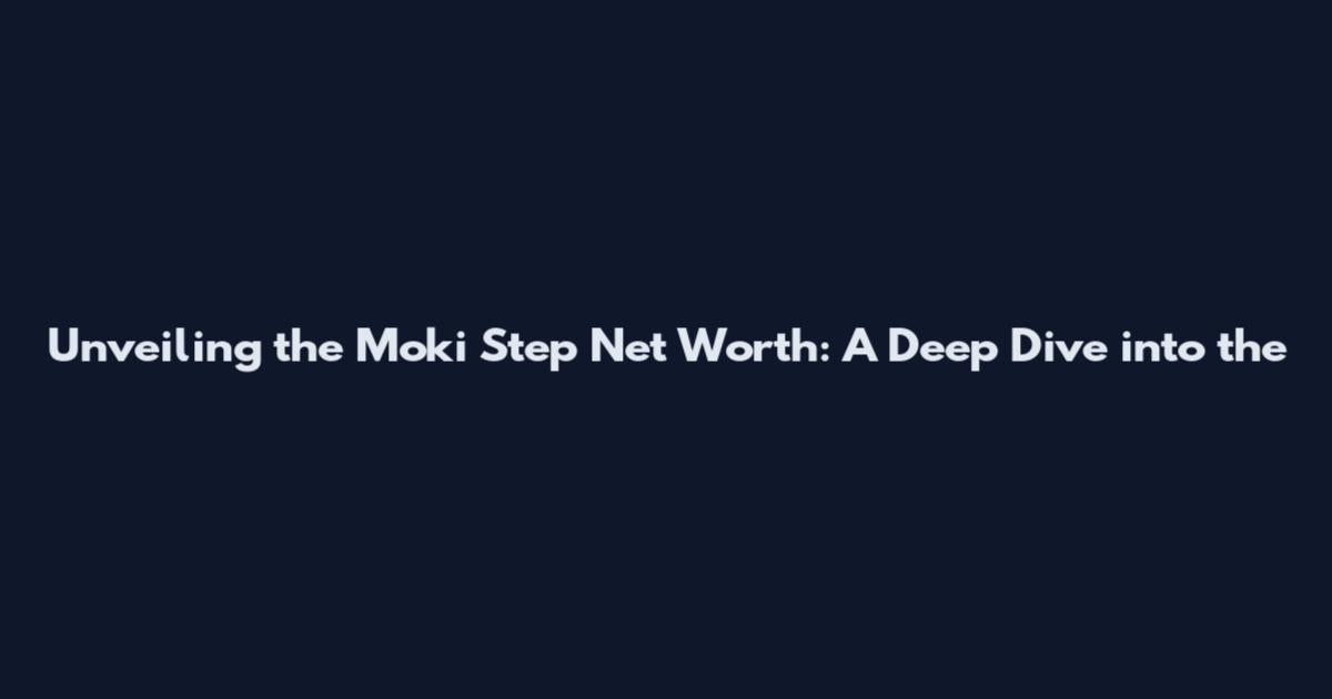 Unveiling the Moki Step Net Worth: A Deep Dive into the