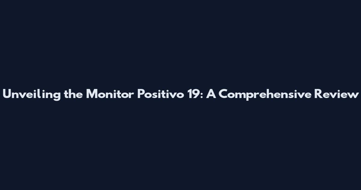 Unveiling the Monitor Positivo 19: A Comprehensive Review
