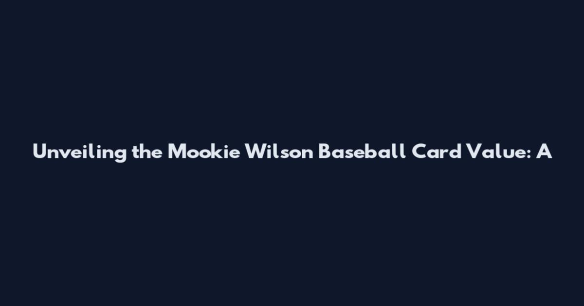 Unveiling the Mookie Wilson Baseball Card Value: A