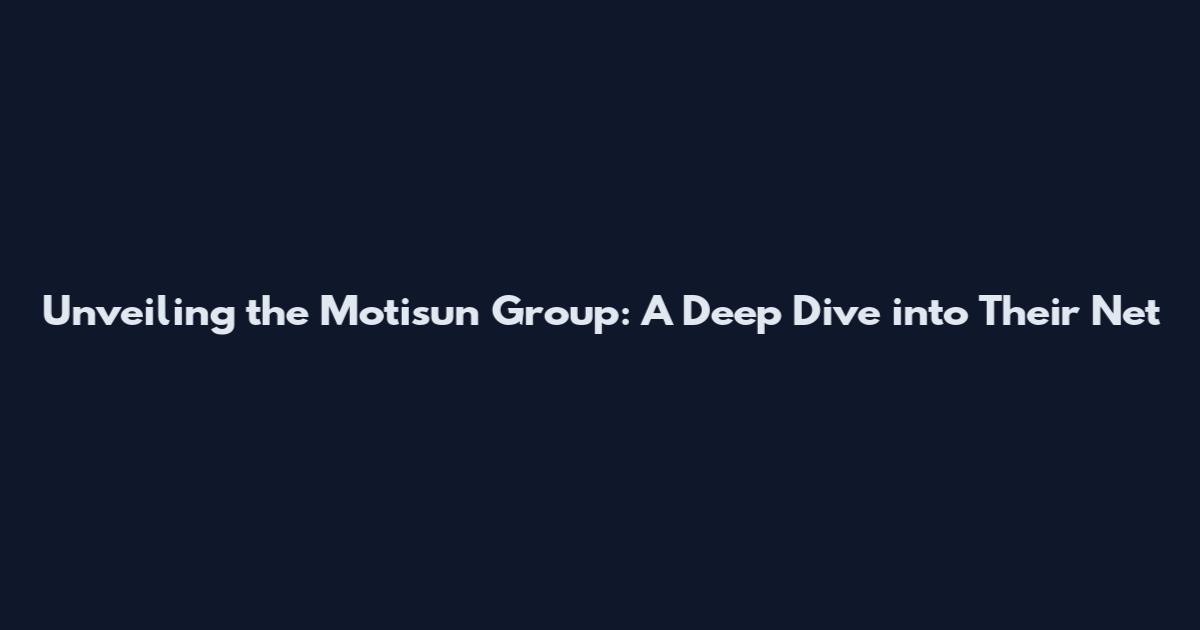 Unveiling the Motisun Group: A Deep Dive into Their Net