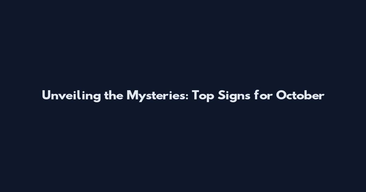 Unveiling the Mysteries: Top Signs for October