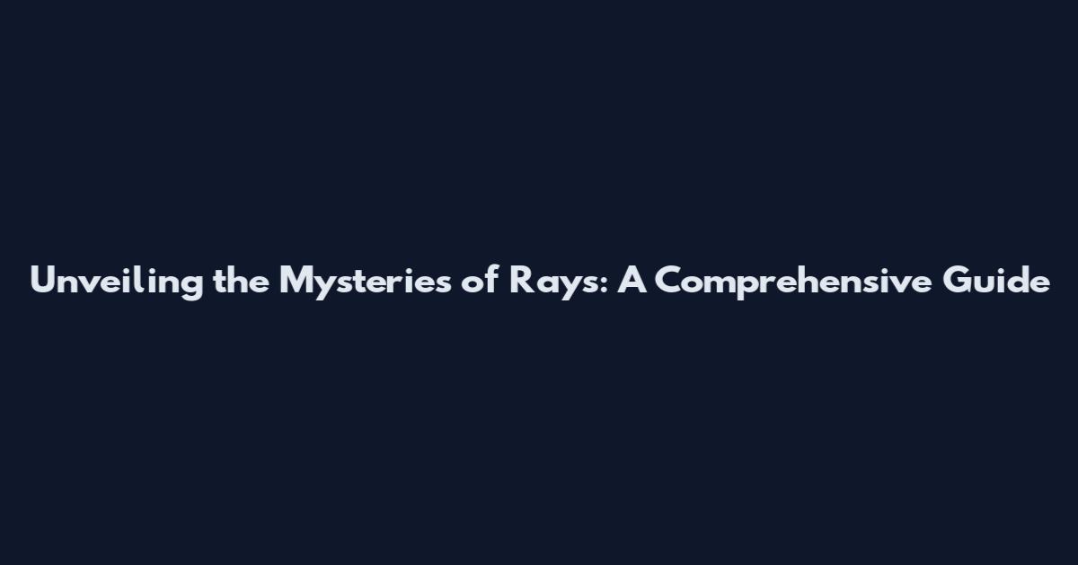 Unveiling the Mysteries of Rays: A Comprehensive Guide