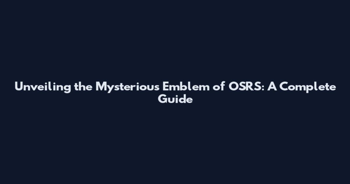 Unveiling the Mysterious Emblem of OSRS: A Complete Guide