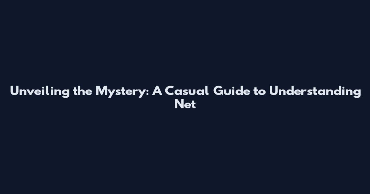 Unveiling the Mystery: A Casual Guide to Understanding Net