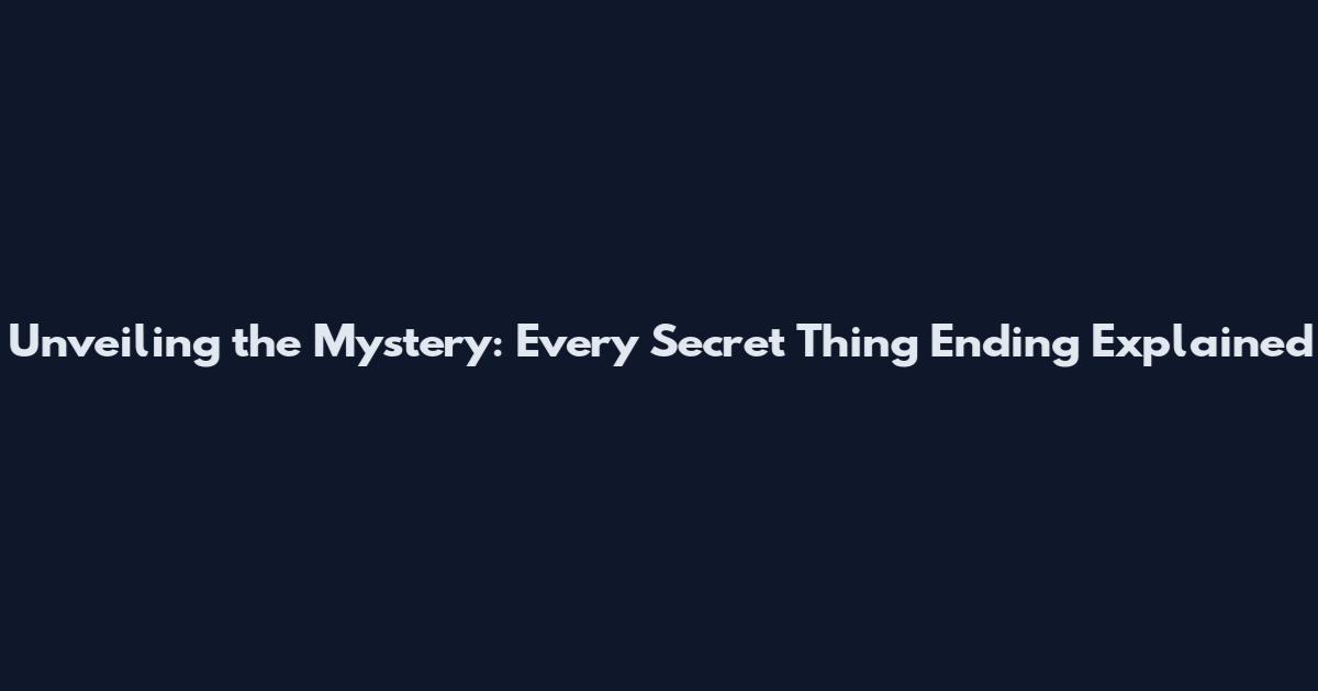 Unveiling the Mystery: Every Secret Thing Ending Explained
