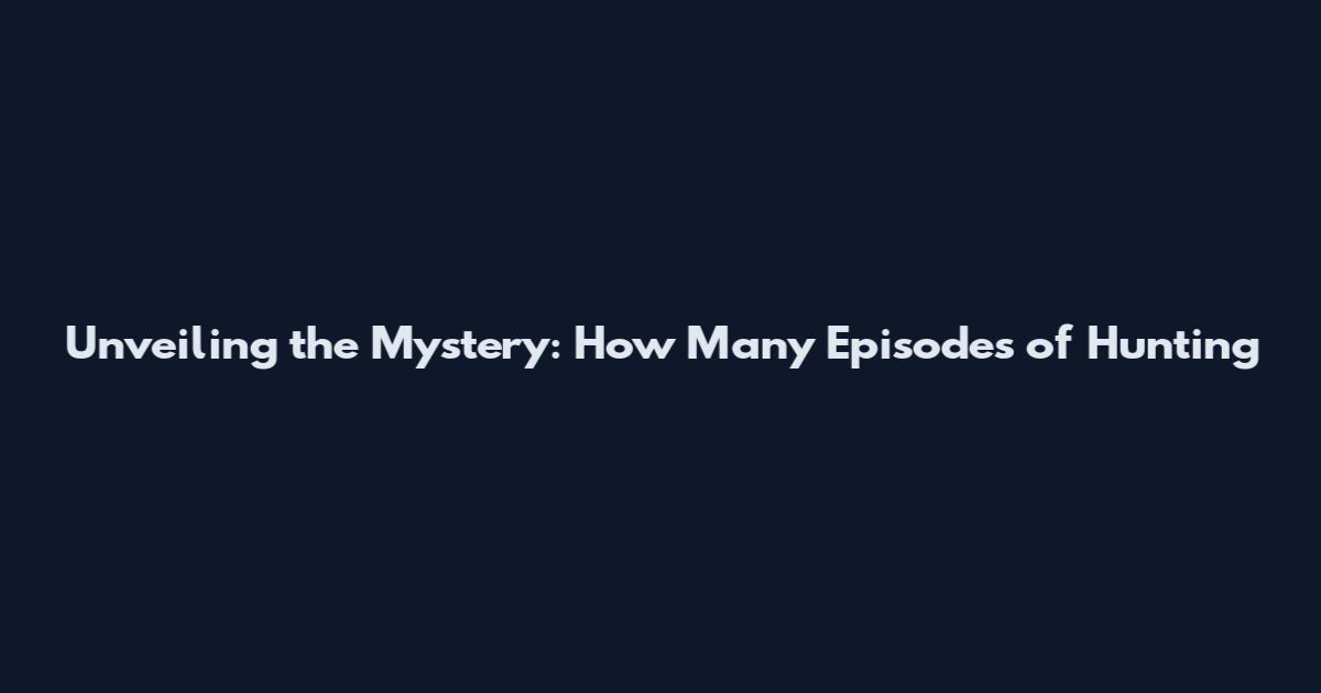 Unveiling the Mystery: How Many Episodes of "Hunting