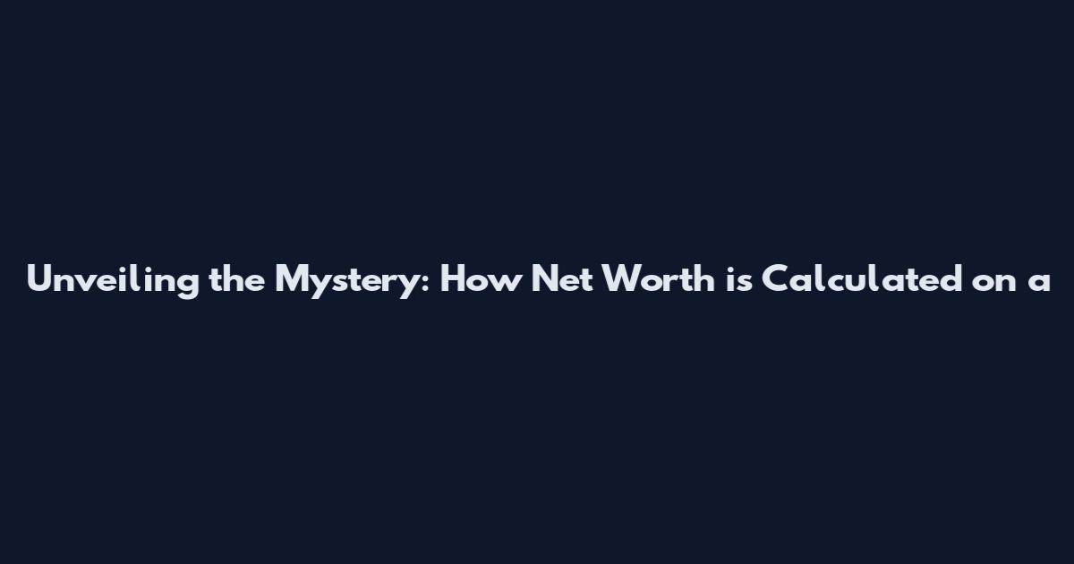 Unveiling the Mystery: How Net Worth is Calculated on a